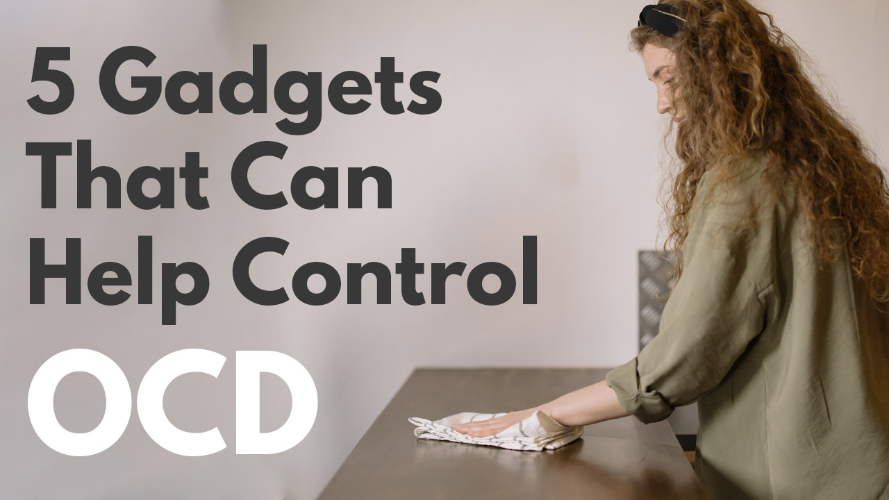 5 Gadgets That Can Help Control OCD At Home