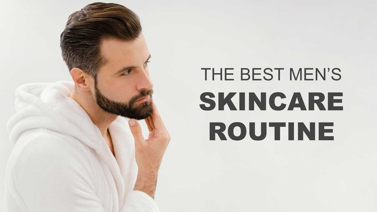 The Best Men’s Skincare Routine